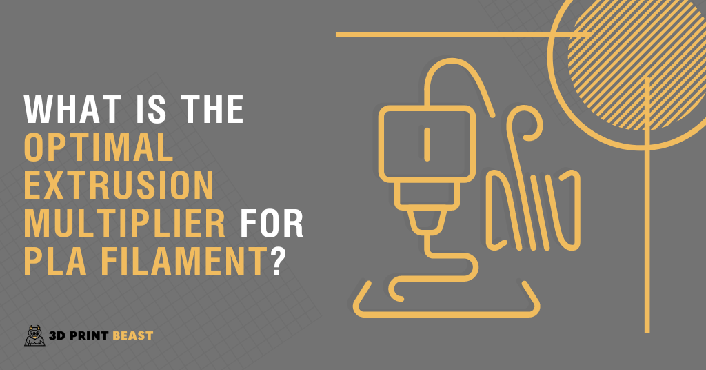 What Is the Optimal Extrusion Multiplier for PLA Filament? 3D Print Beast
